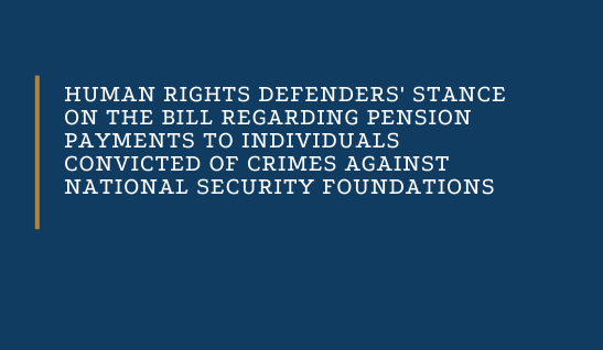Human Rights Defenders’ Stance on the Bill Regarding Pension Payments to Individuals Convicted of Crimes Against National Security Foundations