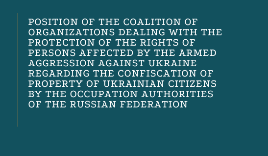Position of the coalition of organizations dealing with the protection of the rights of persons affected by the armed aggression against Ukraine regarding the confiscation of property of Ukrainian citizens by the occupation authorities of the Russian Federation